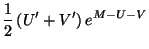 $\displaystyle \frac 12\left( U^{\prime }+V^{\prime }\right) e^{M-U-V}$