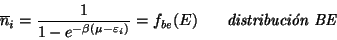 \begin{displaymath}
\overline{n}_i=\frac 1{1-e^{-\beta (\mu -\varepsilon _i)}}=f_{be}(E)
\hspace{0.2in} \textit{ distribuci\'{o}n BE}
\end{displaymath}
