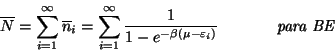 \begin{displaymath}
\overline{N}=\sum\limits_{i=1}^\infty \overline{n}_i=\sum\li...
...-\beta (\mu -\varepsilon _i)}
}\hspace{0.5in} \textit{para BE}
\end{displaymath}