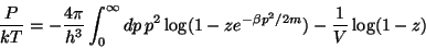 \begin{displaymath}
\frac P{kT}=-\frac{4\pi }{h^3}\int_0^\infty dp\,p^2\log (1-ze^{-\beta
p^2/2m})-\frac 1V\log (1-z)
\end{displaymath}