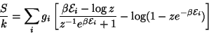 \begin{displaymath}
\frac Sk=\sum\limits_ig_i\left[ \frac{\beta \mathcal{E}_i-\l...
...ta \mathcal{E}_i}+1}-\log (1-ze^{-\beta \mathcal{E}_i})\right]
\end{displaymath}