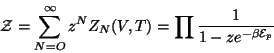 \begin{displaymath}
\mathcal{Z}=\sum\limits_{N=O}^\infty z^NZ_N(V,T)=\prod \frac 1{1-ze^{-\beta
\mathcal{E}_p}}
\end{displaymath}