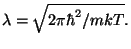 $\lambda =\sqrt{2\pi \hbar ^2/mkT}.$