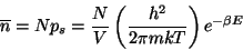 \begin{displaymath}
\overline{n}=Np_s=\frac NV\left( \frac{h^2}{2\pi mkT}\right) e^{-\beta E}
\end{displaymath}